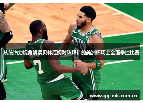 从统治力视角解读贝林厄姆对阵拜仁的美洲杯场上全面掌控比赛 从统治力视角解读贝林厄姆对阵拜仁的美洲杯场上全面掌控比赛